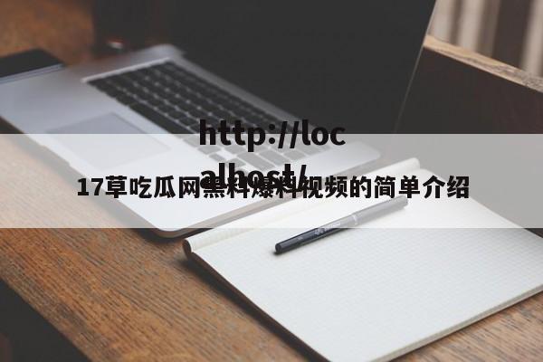 17草吃瓜网黑料爆料视频的简单介绍