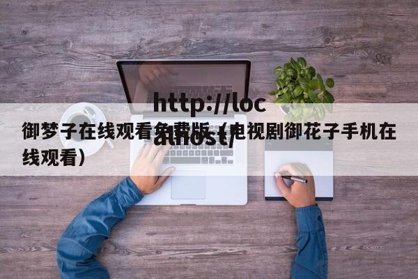 御梦子在线观看免费版(电视剧御花子手机在线观看)