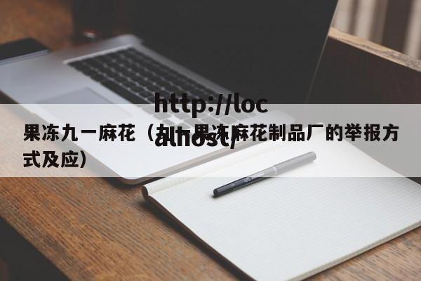 果冻九一麻花(九一果冻麻花制品厂的举报方式及应)