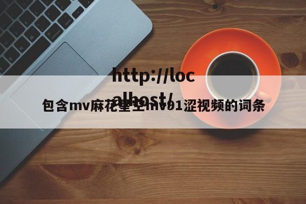 包含mv麻花星空mv91涩视频的词条